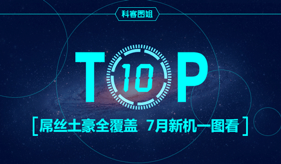 Top10:屌絲土豪全覆蓋,7月新機一圖看